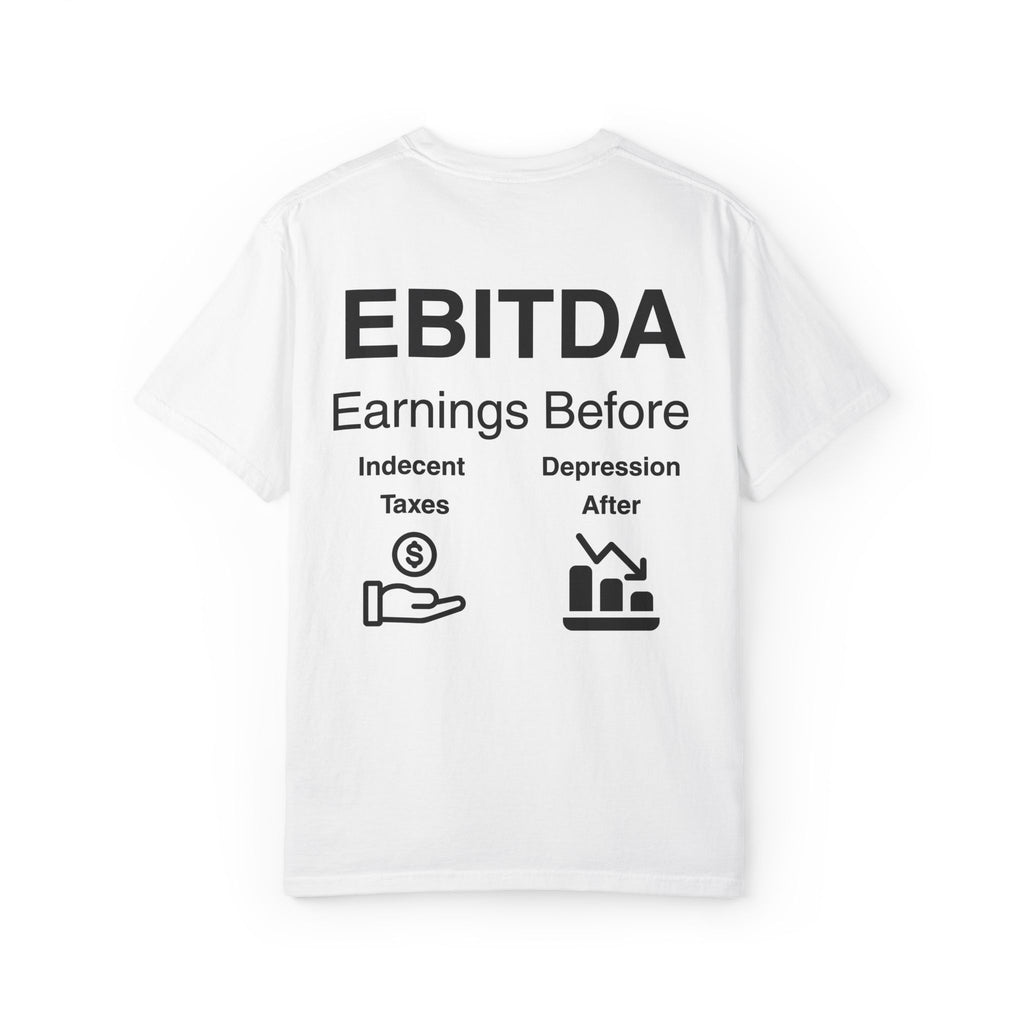EBITDA - “Earnings Before Indecent Taxes & Depression After” Graphic T-Shirt