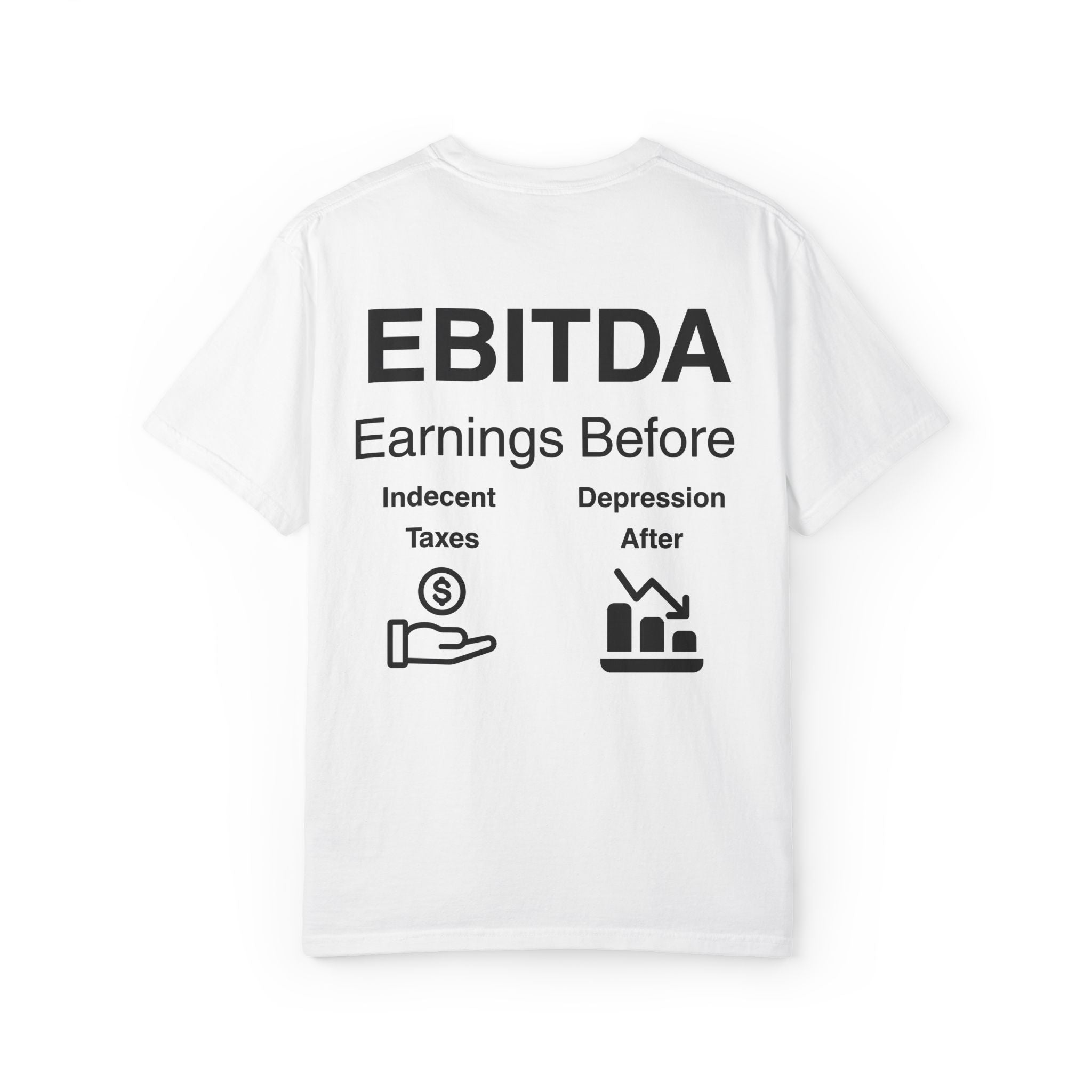 EBITDA - “Earnings Before Indecent Taxes & Depression After” Graphic T-Shirt