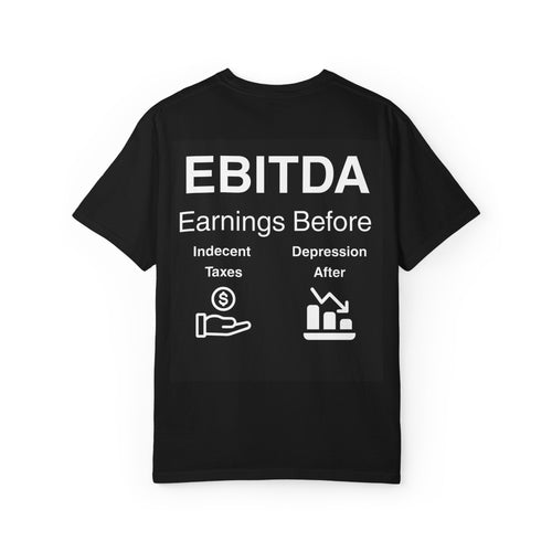 EBITDA - “Earnings Before Indecent Taxes & Depression After” Graphic T-Shirt