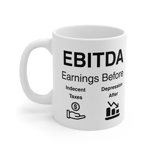 EBITDA — "Earnings Before Indecent Taxes & Depression After" 11oz Coffee Cup